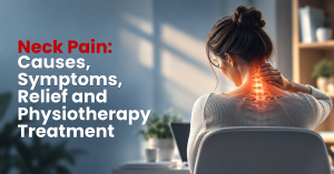 Neckache: Causes, Symptoms, Relief and Physiotherapy Treatment 