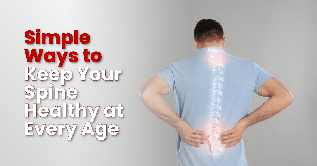 Simple Ways to Keep Your Spine Healthy at Every Age