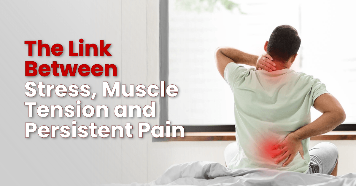The Link Between Stress, Muscle Tension and Persistent Pain