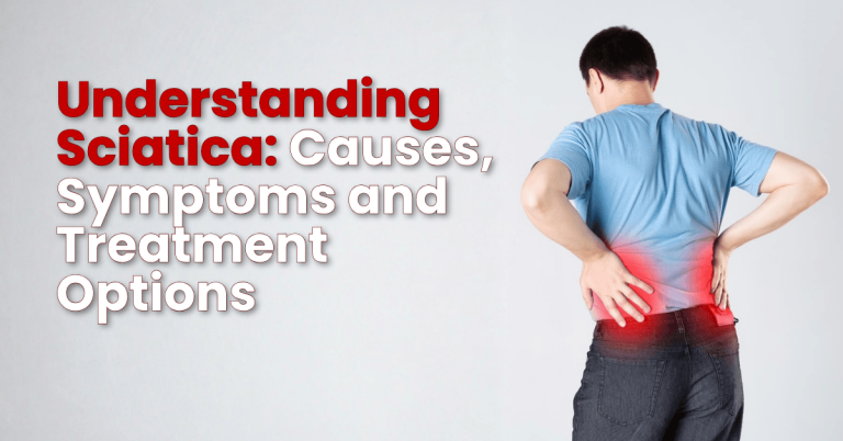 Understanding Sciatica: Causes, Symptoms and Treatment Options