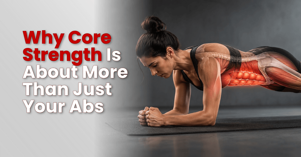 Why Core Strength Is About More Than Just Your Abs