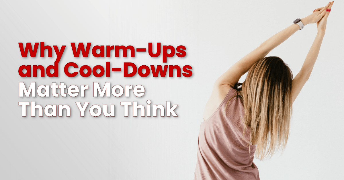 Why Warm-Ups and Cool-Downs Matter More Than You Think